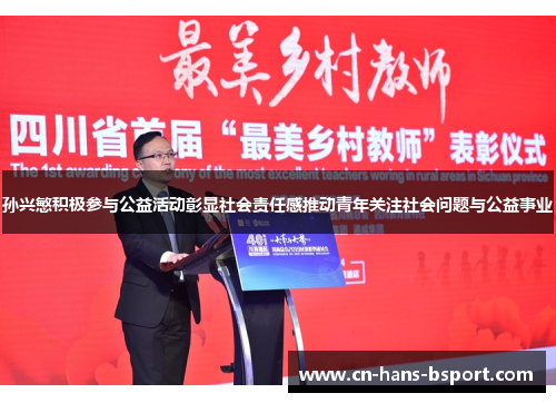 孙兴慜积极参与公益活动彰显社会责任感推动青年关注社会问题与公益事业 孙兴慜积极参与公益活动彰显社会责任感推动青年关注社会问题与公益事业