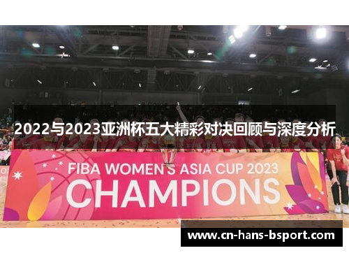 2022与2023亚洲杯五大精彩对决回顾与深度分析