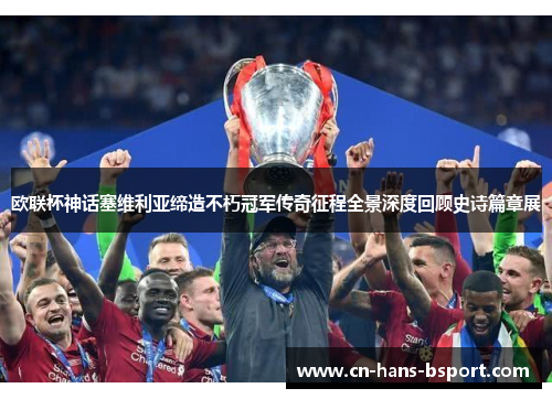 欧联杯神话塞维利亚缔造不朽冠军传奇征程全景深度回顾史诗篇章展