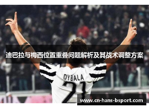 迪巴拉与梅西位置重叠问题解析及其战术调整方案