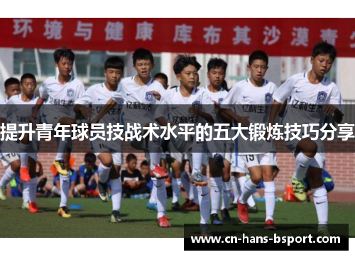 提升青年球员技战术水平的五大锻炼技巧分享