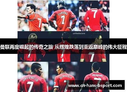 曼联再度崛起的传奇之旅 从辉煌跌落到重返巅峰的伟大征程 曼联再度崛起的传奇之旅 从辉煌跌落到重返巅峰的伟大征程