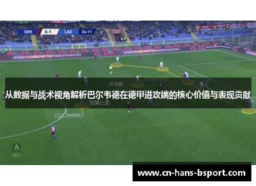 从数据与战术视角解析巴尔韦德在德甲进攻端的核心价值与表现贡献 从数据与战术视角解析巴尔韦德在德甲进攻端的核心价值与表现贡献
