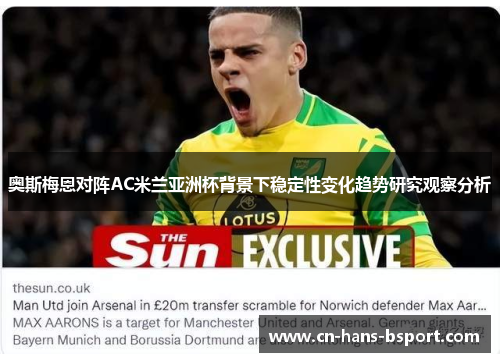 奥斯梅恩对阵AC米兰亚洲杯背景下稳定性变化趋势研究观察分析 奥斯梅恩对阵AC米兰亚洲杯背景下稳定性变化趋势研究观察分析