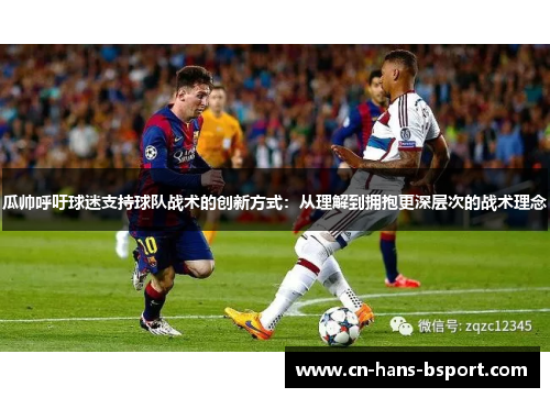 瓜帅呼吁球迷支持球队战术的创新方式：从理解到拥抱更深层次的战术理念