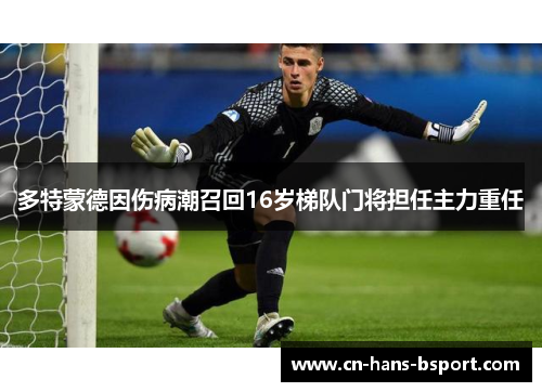 多特蒙德因伤病潮召回16岁梯队门将担任主力重任