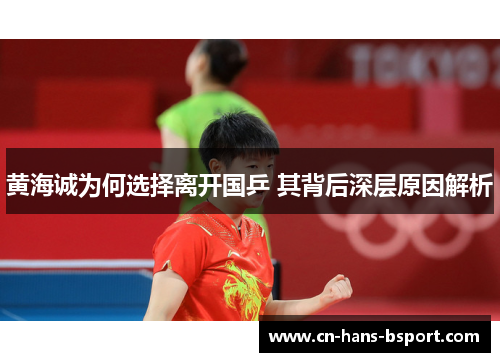 黄海诚为何选择离开国乒 其背后深层原因解析 黄海诚为何选择离开国乒 其背后深层原因解析